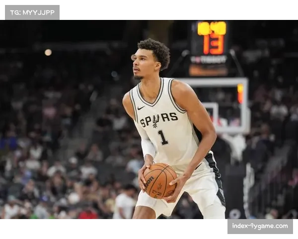 文班亚马增肌后命中率65.9%，马刺重建进程稳步推进